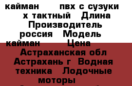 кайман-3000 пвх с сузуки 2.5 4-х тактный › Длина ­ 3 › Производитель ­ россия › Модель ­ кайман-3000 › Цена ­ 46 000 - Астраханская обл., Астрахань г. Водная техника » Лодочные моторы   . Астраханская обл.